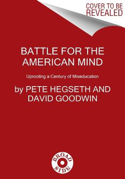 Battle for the American Mind: Uprooting a Century of Miseducation by Pete Hegseth