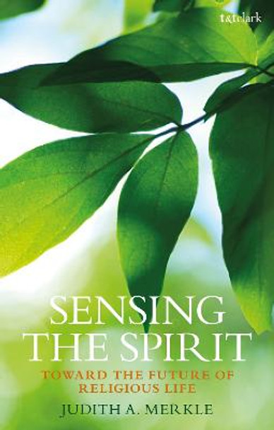 Sensing the Spirit: Toward the Future of Religious Life by Professor Judith A. Merkle SNDdeN