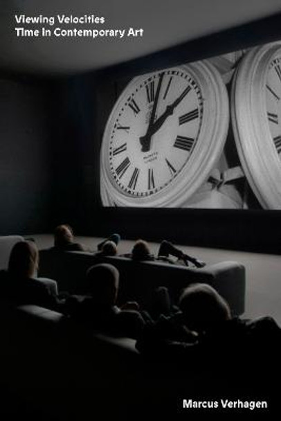 Viewing Velocities: Time in Contemporary Art by Marcus Verhagen
