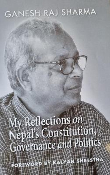 My Reflections on Nepal's Constitution Governance and Politics by Ganesh Raj Sharma