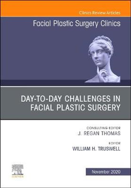 Day-to-day Challenges in Facial Plastic Surgery,An Issue of Facial Plastic Surgery Clinics of North America: Volume 28-4 by William H. Truswell