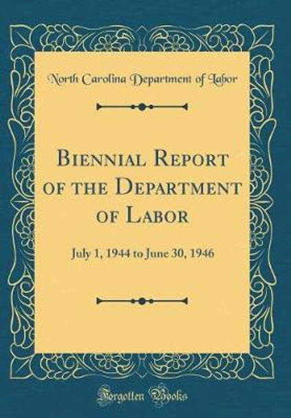 Biennial Report of the Department of Labor: July 1, 1944 to June 30, 1946 (Classic Reprint) by North Carolina Department of Labor