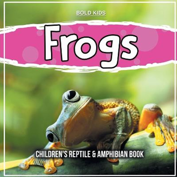 Frogs: Children's Reptile & Amphibian Book by Bold Kids