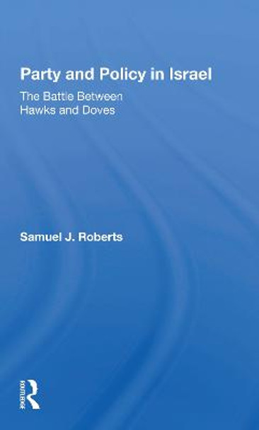 Party And Policy In Israel: The Battle Between Hawks And Doves by Samuel J Roberts