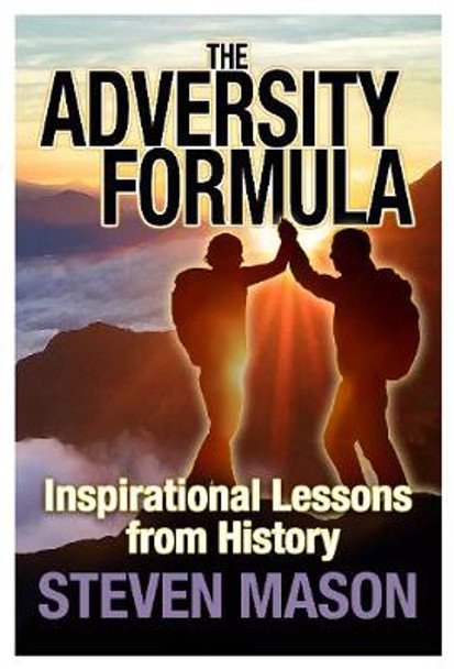 The Adversity Formula: Inspirational Stories from History by Steven Mason