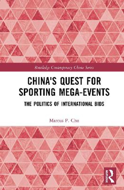 China's Quest for Sporting Mega-Events: The Politics of International Bids by Marcus P. Chu