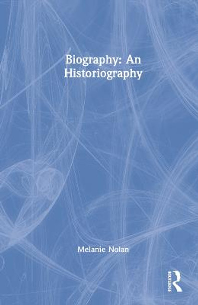 Biography: An Historiography by Melanie Nolan