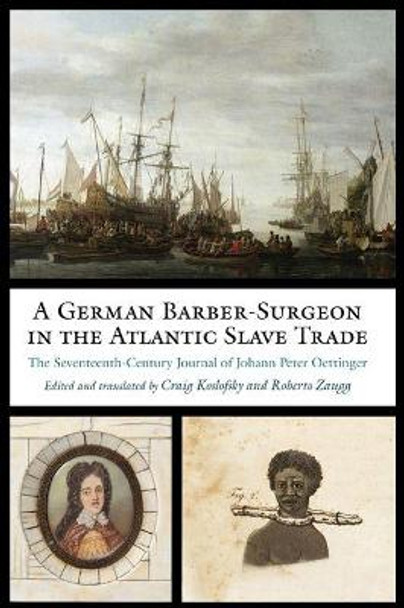 A German Barber-Surgeon in the Atlantic Slave Trade: The Seventeenth-Century Journal of Johann Peter Oettinger by Johann Peter Oettinger