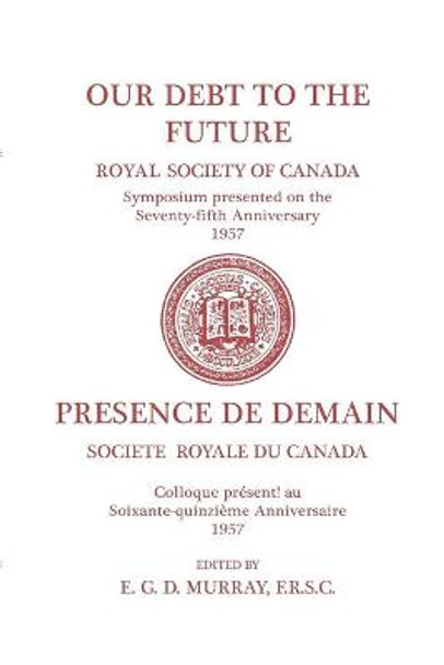Our Debt to the Future: (Royal Society of Canada, Literary and Scientific Papers) by E G D Murray