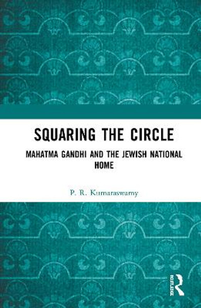 Squaring the Circle: Mahatma Gandhi and the Jewish National Home by P.R. Kumaraswamy