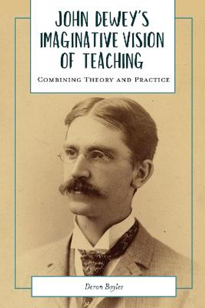 John Dewey's Imaginative Vision of Teaching: Combining Theory and Practice by Deron Boyles