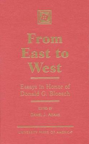 From East to West: Essays in Honor of Donald G. Bloesch by Daniel J. Adams