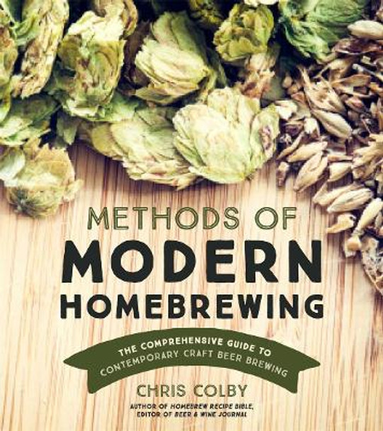 Methods of Modern Homebrewing: The Comprehensive Guide to Contemporary Craft Beer Brewing by Chris Colby