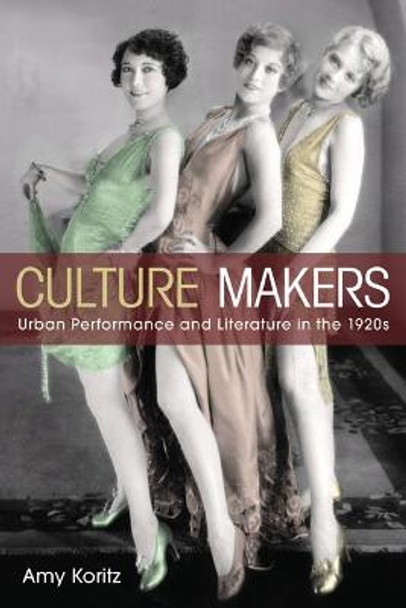 Culture Makers: Urban Performance and Literature in the 1920s by Amy Koritz