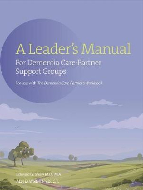 A Leader's Manual for Dementia Care-Partner Support Groups by Edward G Shaw