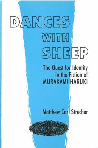 Dances with Sheep: The Quest for Identity in the Fiction of Murakami Haruki by Matthew Carl Strecher
