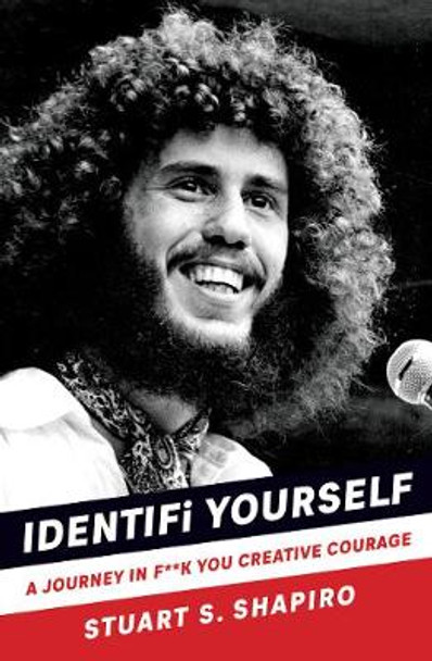 IDENTIFi YOURSELF: A JOURNEY IN F**K YOU CREATIVE COURAGE by Stuart S. Shapiro