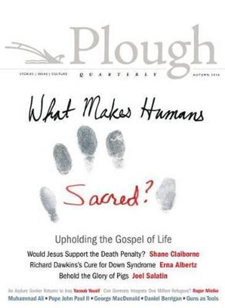 Plough Quarterly No. 10: What Makes Humans Sacred? by Shane Claiborne