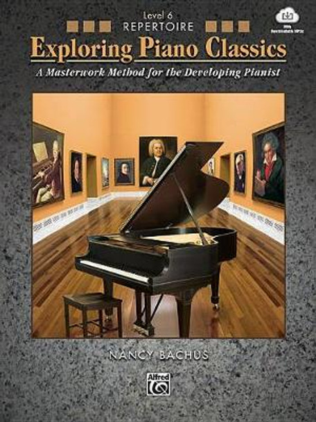 Exploring Piano Classics Repertoire, Bk 6: A Masterwork Method for the Developing Pianist, Book & Online Audio by Nancy Bachus
