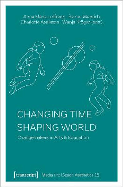 Changing Time - Shaping World: Changemakers in Arts & Education by Anna Maria Loffredo