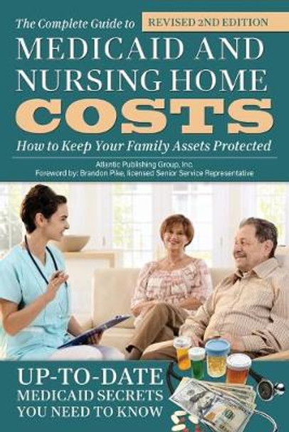 Complete Guide to Medicaid & Nursing Home Costs: How to Keep Your Family Assets Protected by Atlantic Publishing Group