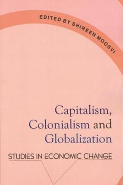 Capitalism, Colonialism & Globalization - Studies in Economic Change by Shireen Moosvi