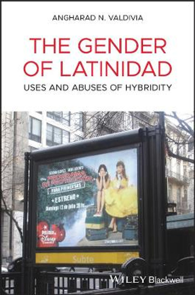 The Gender of Latinidad: Uses and Abuses of Hybridity by Angharad N. Valdivia