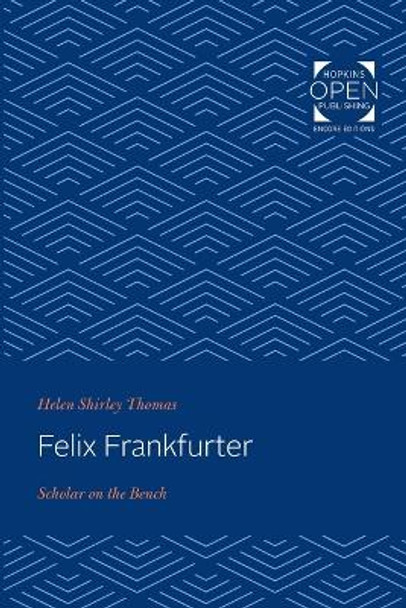 Felix Frankfurter: Scholar on the Bench by Helen Shirley Thomas