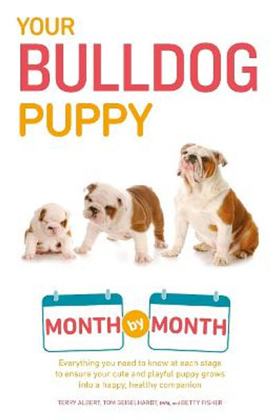 Your Bulldog Puppy Month by Month: Everything You Need to Know at Each Stage to Ensure Your Cute and Playful Puppy by Terry Albert