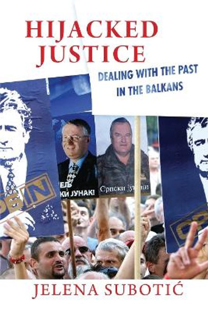 Hijacked Justice: Dealing with the Past in the Balkans by Jelena Subotic