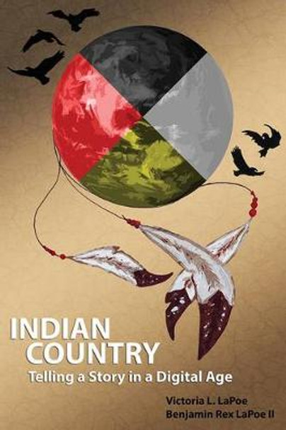 Indian Country: Telling a Story in a Digital Age by Victoria L Lapoe