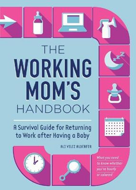 The Working Mom's Handbook: A Survival Guide for Returning to Work After Having a Baby by Ali Velez Alderfer