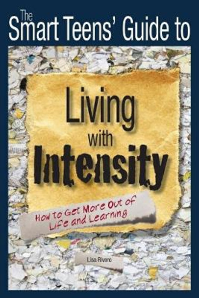 The Smart Teens' Guide to Living with Intensity: How to Get More Out of Life and Learning by Lisa Rivero