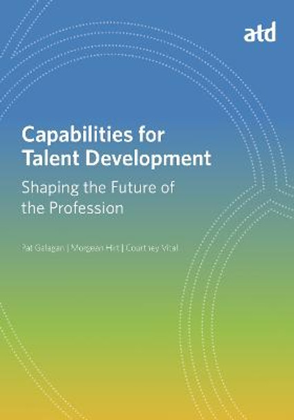 Capabilities for Talent Development: Shaping the Future of the Profession by Pat Galagan