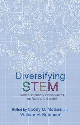 Diversifying STEM: Multidisciplinary Perspectives on Race and Gender by Ebony O. McGee