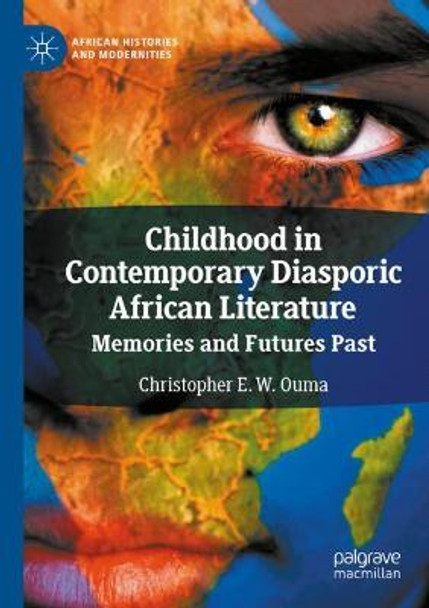 Childhood in Contemporary Diasporic African Literature: Memories and Futures Past by Christopher E. W. Ouma