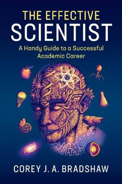 The Effective Scientist: A Handy Guide to a Successful Academic Career by Corey J. A. Bradshaw