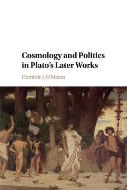 Cosmology and Politics in Plato's Later Works by Dominic J. O'Meara