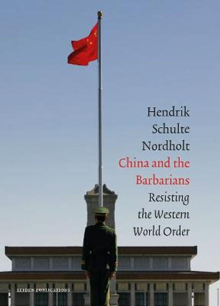 China and the Barbarians: Resisting the Western World Order by Hendrik Schulte Nordholt