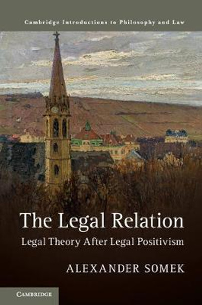 The Legal Relation: Legal Theory after Legal Positivism by Alexander Somek