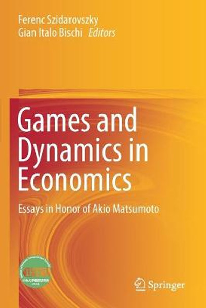 Games and Dynamics in Economics: Essays in Honor of Akio Matsumoto by Ferenc Szidarovszky