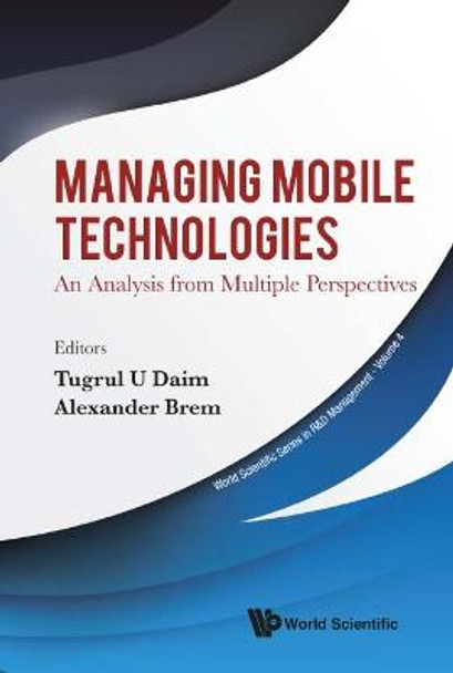 Managing Mobile Technologies: An Analysis From Multiple Perspectives by Tugrul U Daim