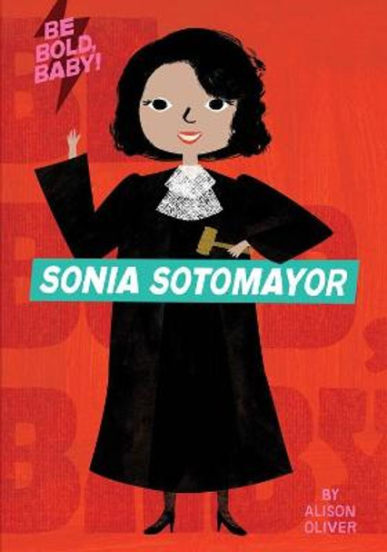 Be Bold, Baby: Sonia Sotomayor by Alison Oliver