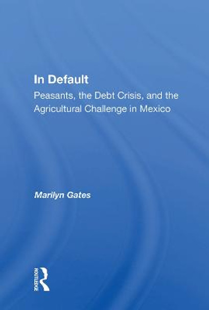 In Default: Peasants, the Debt Crisis, and the Agricultural Challenge in Mexico by Marilyn Gates