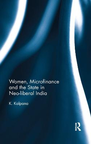 Women, Microfinance and the State in Neo-liberal India by K. Kalpana