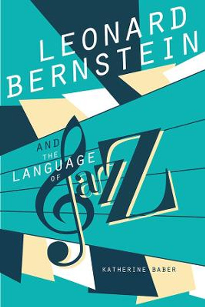 Leonard Bernstein and the Language of Jazz by Katherine Baber