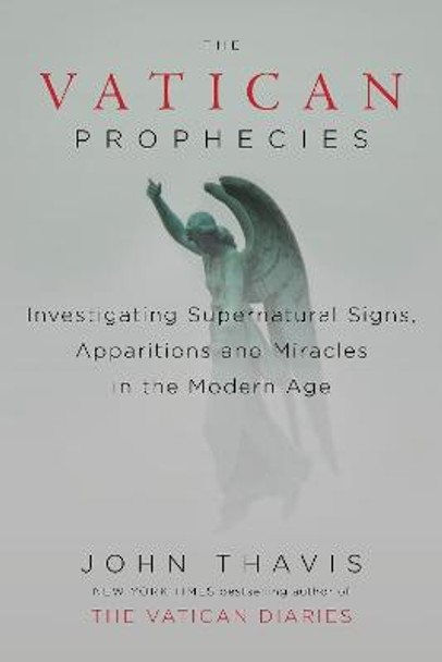 The Vatican Prophecies: Investigating Supernatural Signs, Apparitions and Miracles in the Modern Age by John Thavis