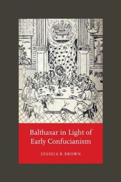 Balthasar in Light of Early Confucianism by Joshua R. Brown