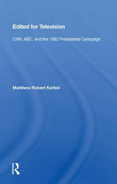 Edited for Television: CNN, ABC, and the 1992 Presidential Campaign by Matthew Robert Kerbel