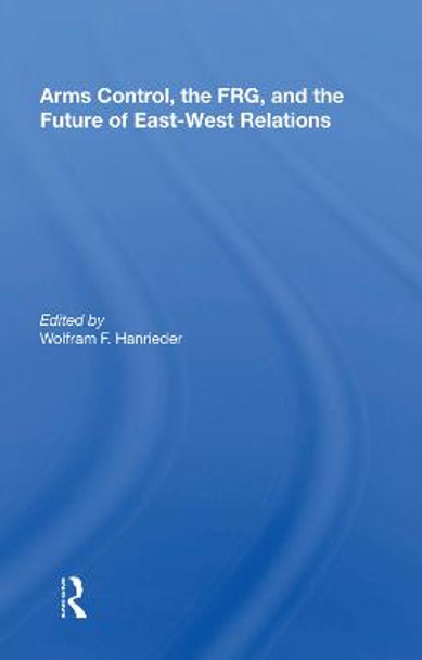 Arms Control, The Frg, And The Future Of East-west Relations by Wolfram F. Hanrieder